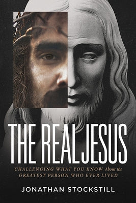 The Real Jesus: Challenging What You Know about the Greatest Person Who Ever Lived by Stockstill, Jonathan