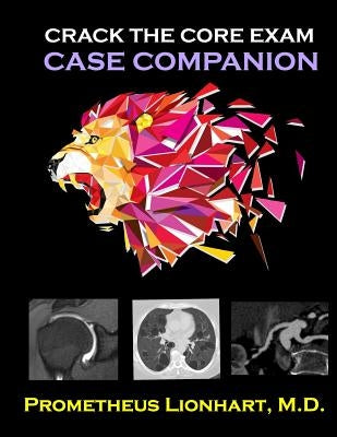 Crack the CORE Exam - Case Companion by Lionhart M. D., Prometheus