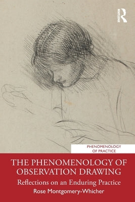 The Phenomenology of Observation Drawing: Reflections on an Enduring Practice by Montgomery-Whicher, Rose