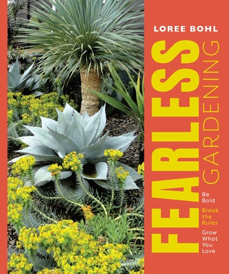 Fearless Gardening: Be Bold, Break the Rules, and Grow What You Love by Bohl, Loree