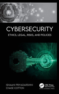 Cybersecurity: Ethics, Legal, Risks, and Policies by Priyadarshini, Ishaani