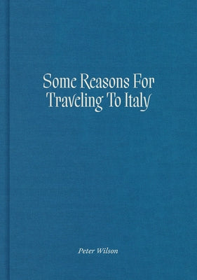 Some Reasons for Traveling to Italy by Wilson, Peter