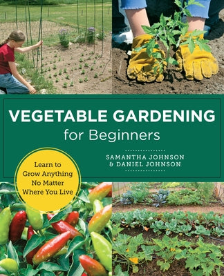 Vegetable Gardening for Beginners: Learn to Grow Anything No Matter Where You Live by Johnson, Daniel