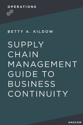 A Supply Chain Management Guide to Business Continuity by Kildow, Betty