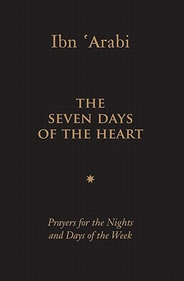 The Seven Days of the Heart: Prayers for the Nights and Days of the Week by Ibn 'Arabi, Muhyiddin