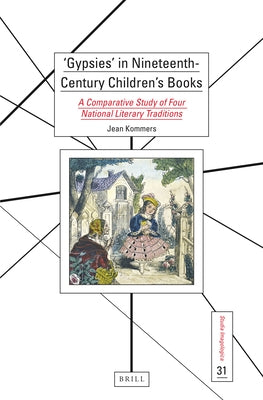 'Gypsies' in Nineteenth-Century Children's Books: A Comparative Study of Four National Literary Traditions by Kommers, Jean