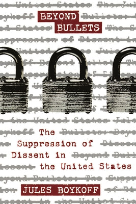 Beyond Bullets: The Suppression of Dissent in the United States by Boykoff, Jules