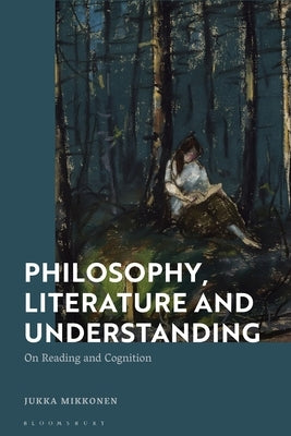 Philosophy, Literature and Understanding: On Reading and Cognition by Mikkonen, Jukka