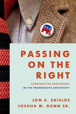 Passing on the Right: Conservative Professors in the Progressive University by Shields, Jon A.