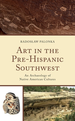 Art in the Pre-Hispanic Southwest: An Archaeology of Native American Cultures by Palonka, Radoslaw