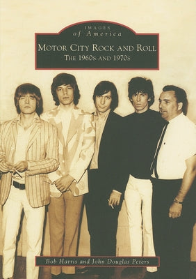 Motor City Rock and Roll: The 1960s and 1970s by Harris, Bob