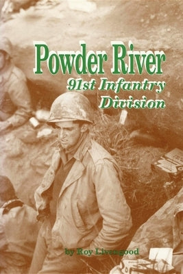 Powder River: A History of the 91st Infantry Division in WWII by Livengood, Roy