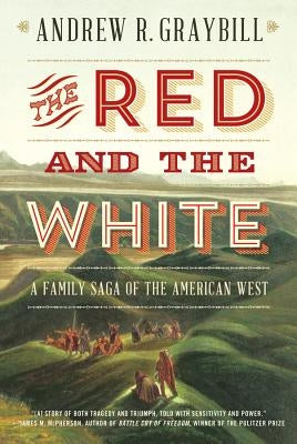 The Red and the White: A Family Saga of the American West by Graybill, Andrew R.