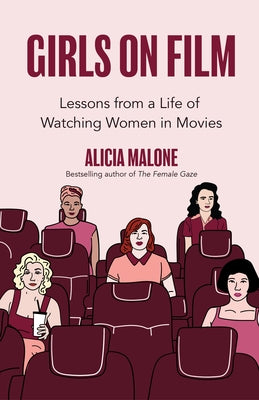 Girls on Film: Lessons from a Life of Watching Women in Movies (Filmmaking, Life Lessons, Film Analysis) (Birthday Gift for Her) by Malone, Alicia