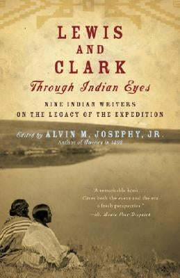 Lewis and Clark Through Indian Eyes: Nine Indian Writers on the Legacy of the Expedition by Josephy, Alvin M.