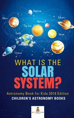 What is The Solar System? Astronomy Book for Kids 2019 Edition Children's Astronomy Books by Baby Professor