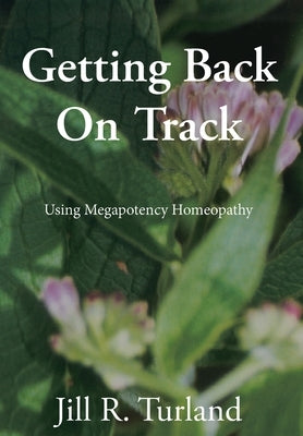 Getting Back On Track: Using Megapotency Homeopathy by Turland, Jill R.
