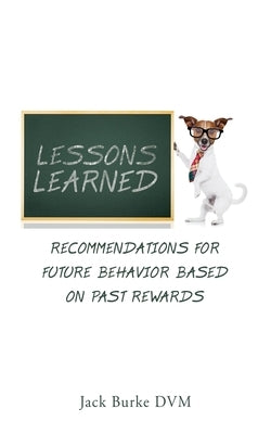 lessons learned: recommendations for future behavior based on past rewards by Burke DVM, Jack