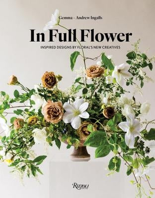 In Full Flower: Inspired Designs by Floral's New Creatives by Ingalls, Gemma