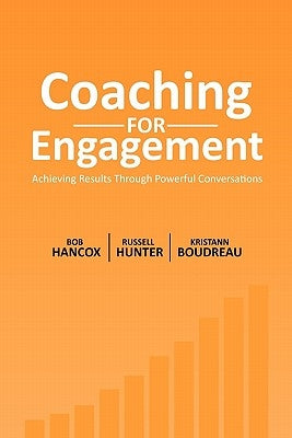 Coaching for Engagement: Achieving Results Through Powerful Conversations by Hunter, Russell