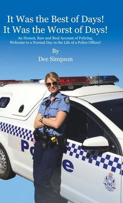 It Was the Best of Days! It Was the Worst of Days!: An Honest, Raw and Real Account of Policing. Welcome to a Normal Day in the Life of a Police Offic by Simpson, Dee