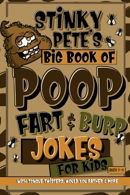 Stinky Pete's Big Book Of Poop, Fart And Burp Jokes For Kids 7-9; Tongue Twisters, Would You Rather And More: Funny Fart and Pooh Jokes For Children; by Trick, Activity
