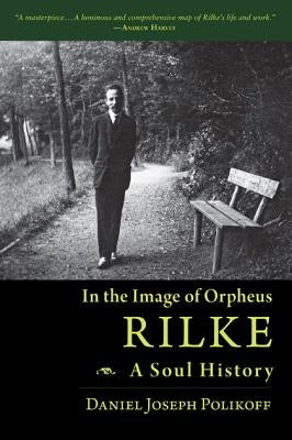 Rilke, a Soul History: In the Image of Orpheus by Polikoff, Daniel Joseph