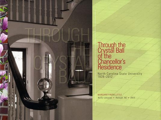 Through the Crystal Ball of the Chancellor's Residence: North Carolina State University 1928-2012 by Little, Margaret Ruth