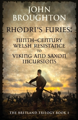 Rhodri's Furies: Ninth-century Welsh Resistance to Viking and Saxon incursions by Broughton, John