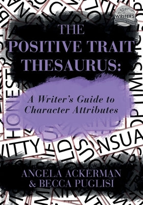 The Positive Trait Thesaurus: A Writer's Guide to Character Attributes by Puglisi, Becca