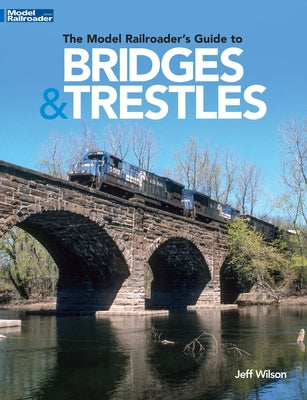 The Model Railroader's Guide to Bridges & Trestles by Wilson, Jeff