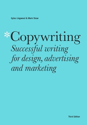 Copywriting Third Edition: Successful Writing for Design, Advertising and Marketing by Shaw, Mark