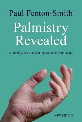 Palmistry Revealed: A guide to reading the map of your life by Fenton-Smith, Paul J.