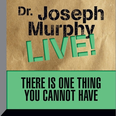 There Is One Thing You Cannot Have Lib/E: Dr. Joseph Murphy Live! by Murphy, Joseph