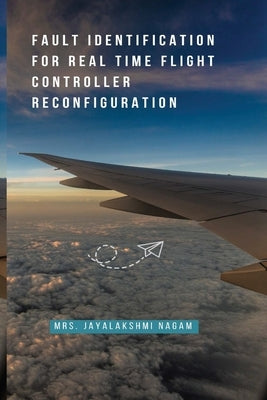 Fault Identification for Real Time Flight Controller Reconfiguration by Nagam, Jayalakshmi