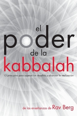 El Poder de la Kabbalah: 13 principios para superar los desafíos y alcanzar la realización by Berg, Rav