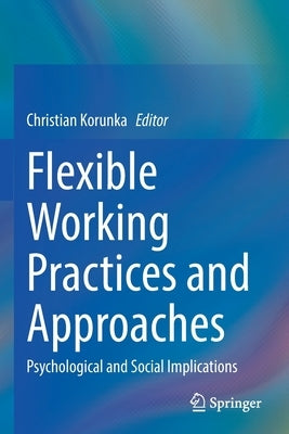 Flexible Working Practices and Approaches: Psychological and Social Implications by Korunka, Christian