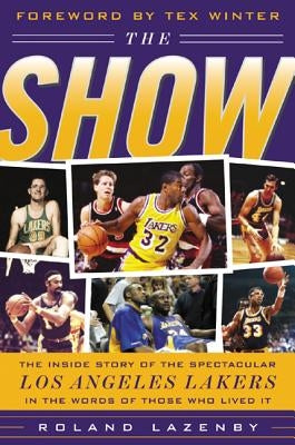 The Show: The Inside Story of the Spectacular Los Angeles Lakers in the Words of Those Who Lived It by Lazenby, Roland