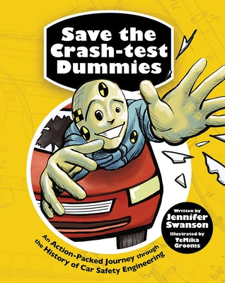 Save the Crash-Test Dummies: An Action-Packed Journey Through the History of Car Safety Engineering by Swanson, Jennifer