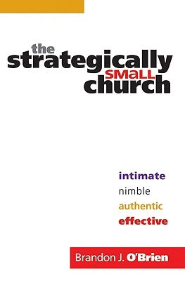 The Strategically Small Church: Intimate, Nimble, Authentic, and Effective by O'Brien, Brandon J.