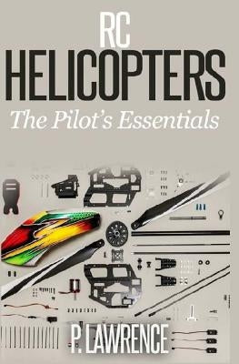 Rc Helicopters: The Pilot's Essentials by Lawrence, Paul