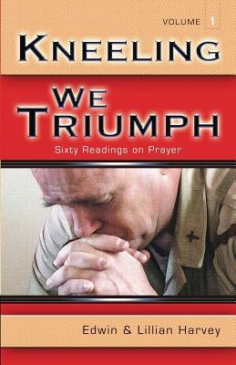 Kneeling We Triumph Vol. 1 by Harvey, Edwin F.