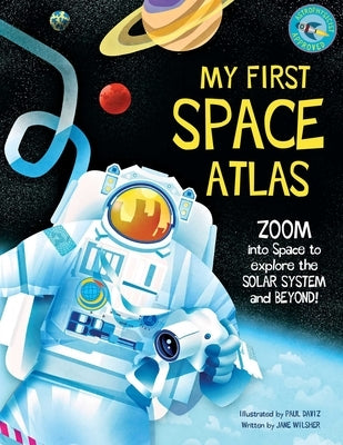 My First Space Atlas: Zoom Into Space to Explore the Solar System and Beyond (Space Books for Kids, Space Reference Book) by Wilsher, Jane