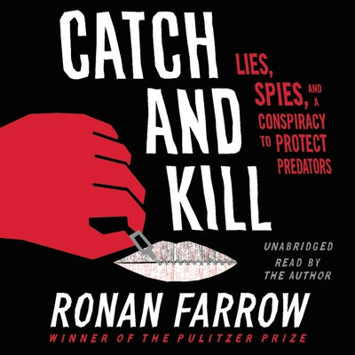 Catch and Kill: Lies, Spies, and a Conspiracy to Protect Predators by Farrow, Ronan