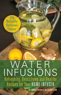 Water Infusions: Refreshing, Detoxifying and Healthy Recipes for Your Home Infuser by Snyder, Mariza