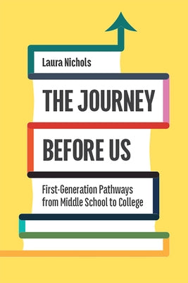 The Journey Before Us: First-Generation Pathways from Middle School to College by Nichols, Laura