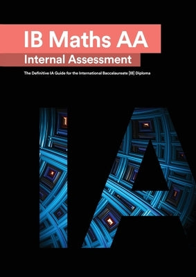 IB Math AA [Analysis and Approaches] Internal Assessment: The Definitive IA Guide for the International Baccalaureate [IB] Diploma by Mehmood, Mudassir