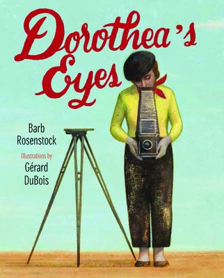 Dorothea's Eyes: Dorothea Lange Photographs the Truth by Rosenstock, Barb