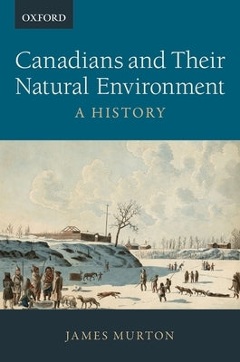 Canadians and Thier Natural Environment: A History by Murton