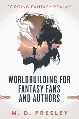 Worldbuilding For Fantasy Fans And Authors by Presley, M. D.